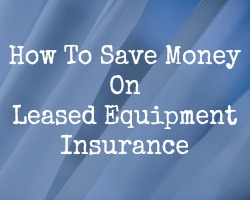 How To Save Money On Leased Equipment Insurance